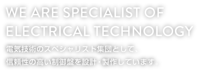 電気技術のスペシャリスト集団として、信頼性の高い制御盤を設計・製作しています。